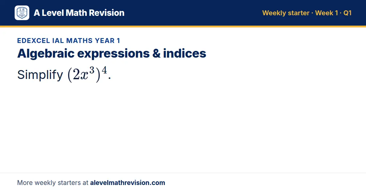Edexcel IAL Maths Year 1 starter question on Algebraic expressions & indices: Simplify (2x³)^4.