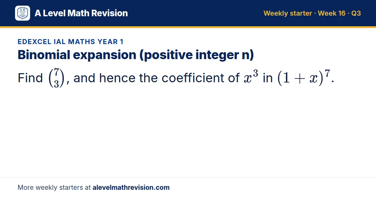 Edexcel IAL Maths Year 1 starter question on Binomial expansion (positive integer n): Find 73, and hence the coefficient of x³ in (1 + x)^7.