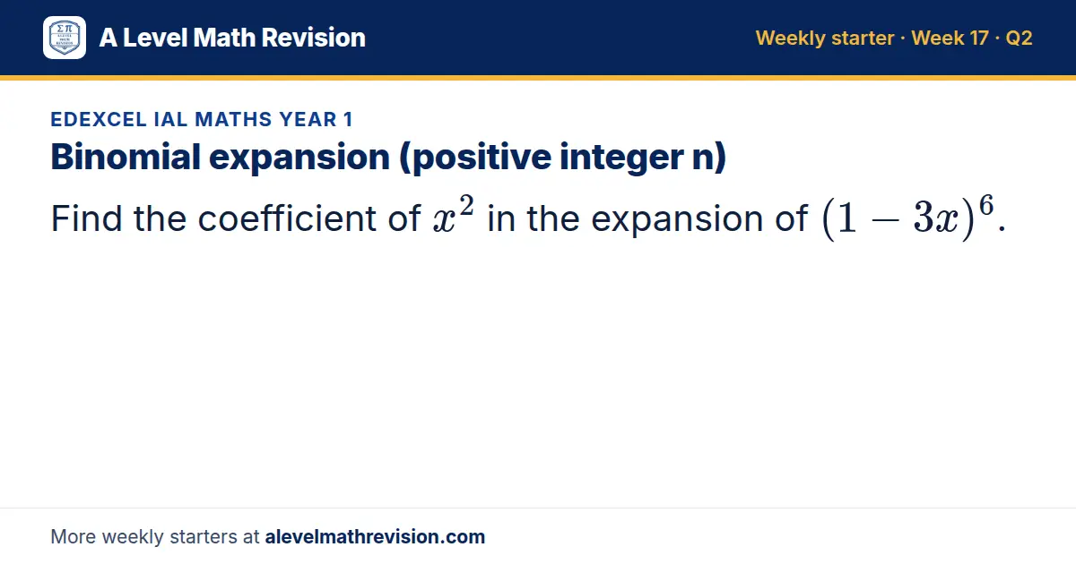 Edexcel IAL Maths Year 1 starter question on Binomial expansion (positive integer n): Find the coefficient of x² in the expansion of (1 - 3x)^6.