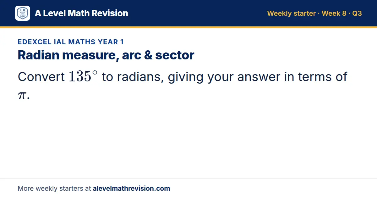 Edexcel IAL Maths Year 1 starter question on Radian measure, arc & sector: Convert 135^∘ to radians, giving your answer in terms of π.