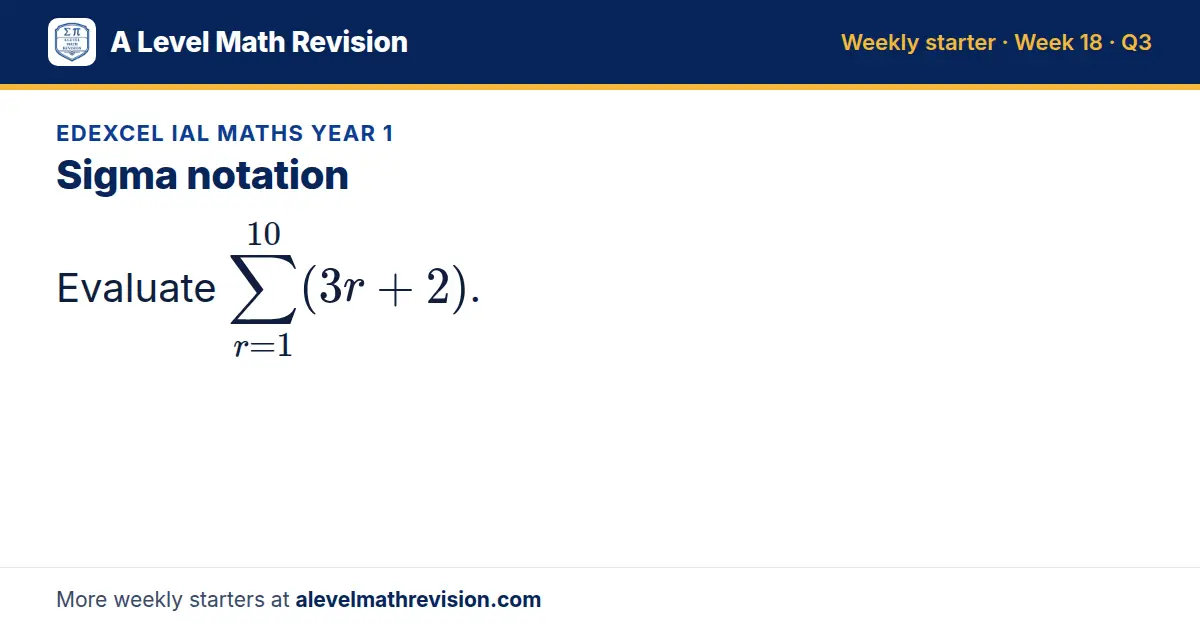Edexcel IAL Maths Year 1 starter question on Sigma notation: Evaluate Σ_r=1¹⁰ (3r + 2).