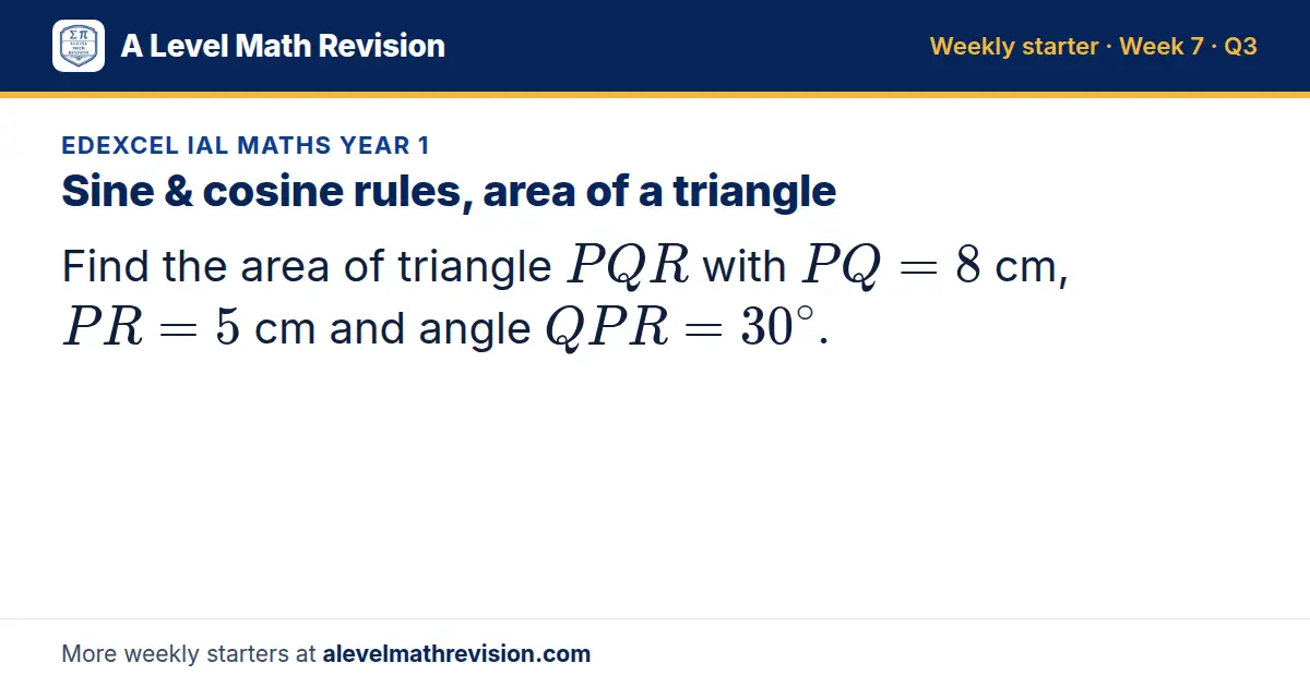 Edexcel IAL Maths Year 1 starter question on Sine & cosine rules, area of a triangle: Find the area of triangle PQR with PQ = 8 cm, PR = 5 cm and angle QPR = 30^∘.