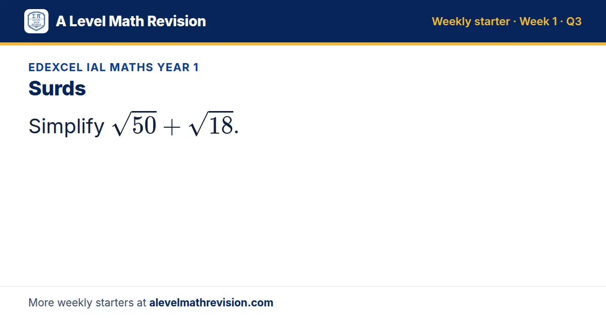 Edexcel IAL Maths Year 1 starter question on Surds: Simplify √50 + √18.