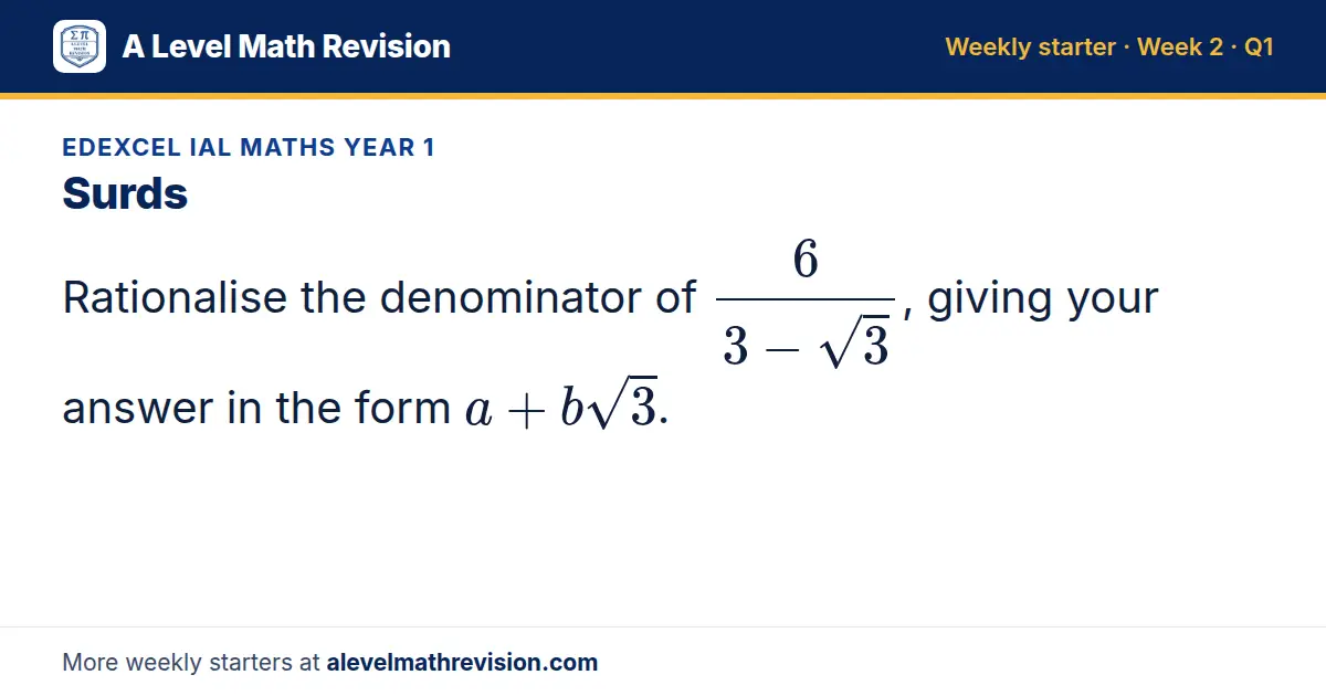 Edexcel IAL Maths Year 1 starter question on Surds: Rationalise the denominator of 6/(3-√3), giving your answer in the form a + b√3.