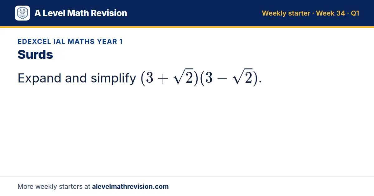 Edexcel IAL Maths Year 1 starter question on Surds: Expand and simplify (3 + √2)(3 - √2).