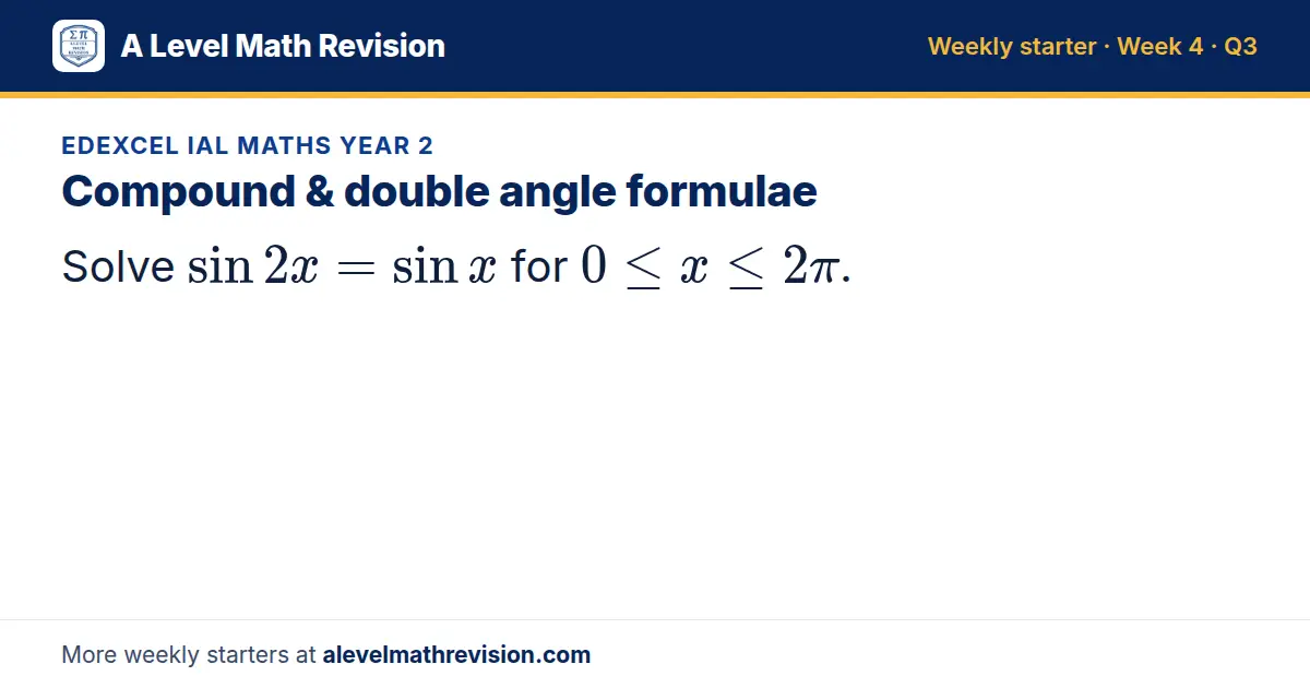 Edexcel IAL Maths Year 2 starter question on Compound & double angle formulae: Solve sin 2x = sin x for 0 ≤ x ≤ 2π.