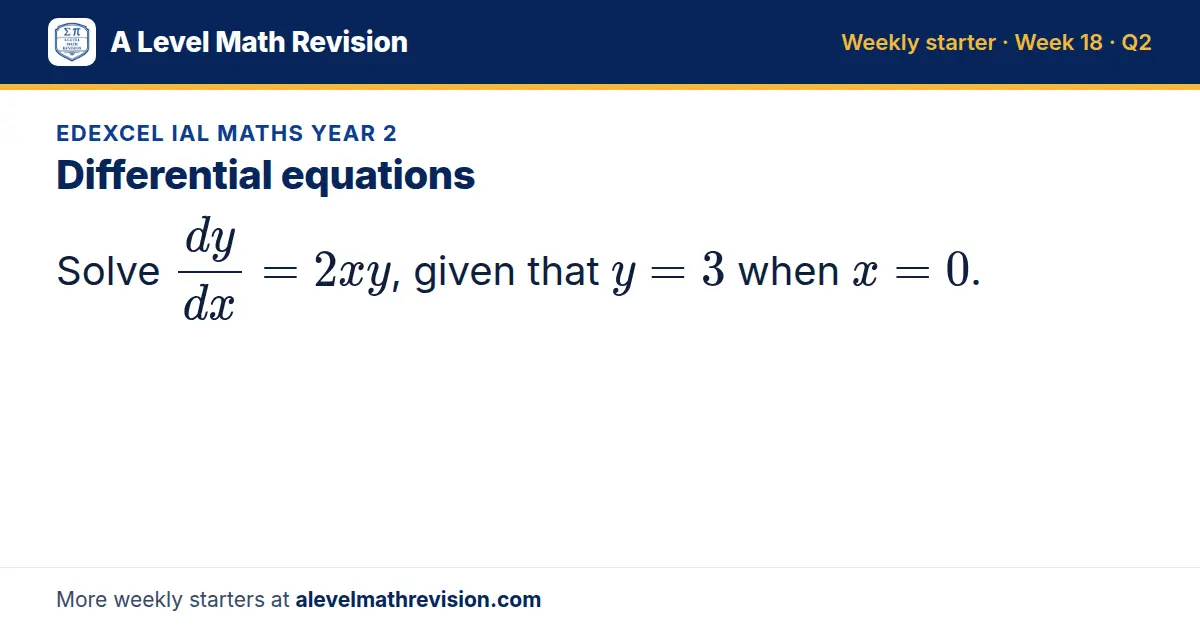 Edexcel IAL Maths Year 2 starter question on Differential equations: Solve dy/dx = 2xy, given that y = 3 when x = 0.