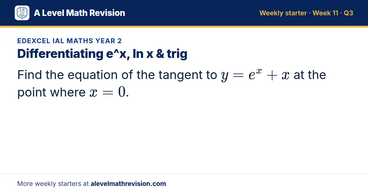 Edexcel IAL Maths Year 2 starter question on Differentiating e^x, ln x & trig: Find the equation of the tangent to y = e^x + x at the point where x = 0.