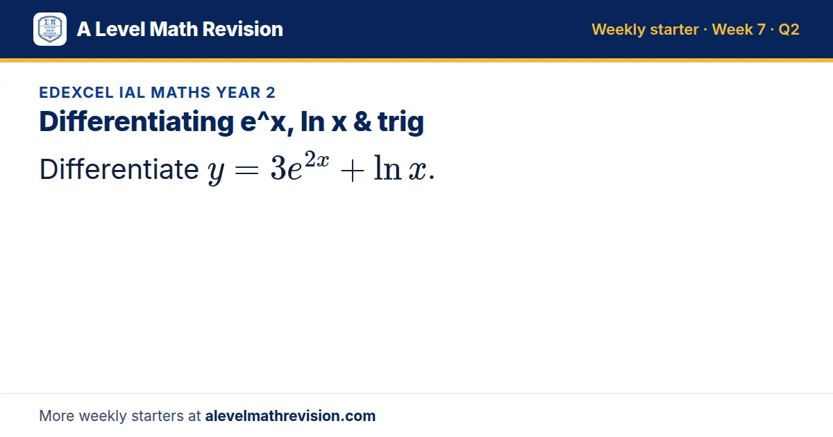 Edexcel IAL Maths Year 2 starter question on Differentiating e^x, ln x & trig: Differentiate y = 3e^(2x) + ln x.