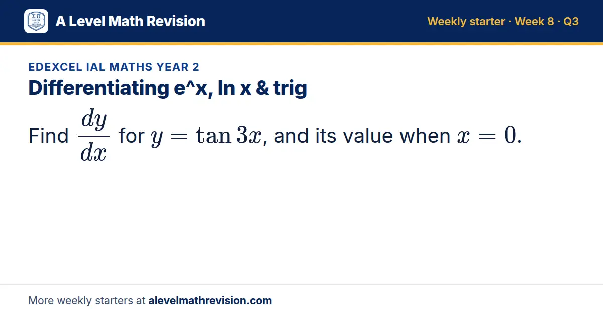 Edexcel IAL Maths Year 2 starter question on Differentiating e^x, ln x & trig: Find dy/dx for y = tan 3x, and its value when x = 0.