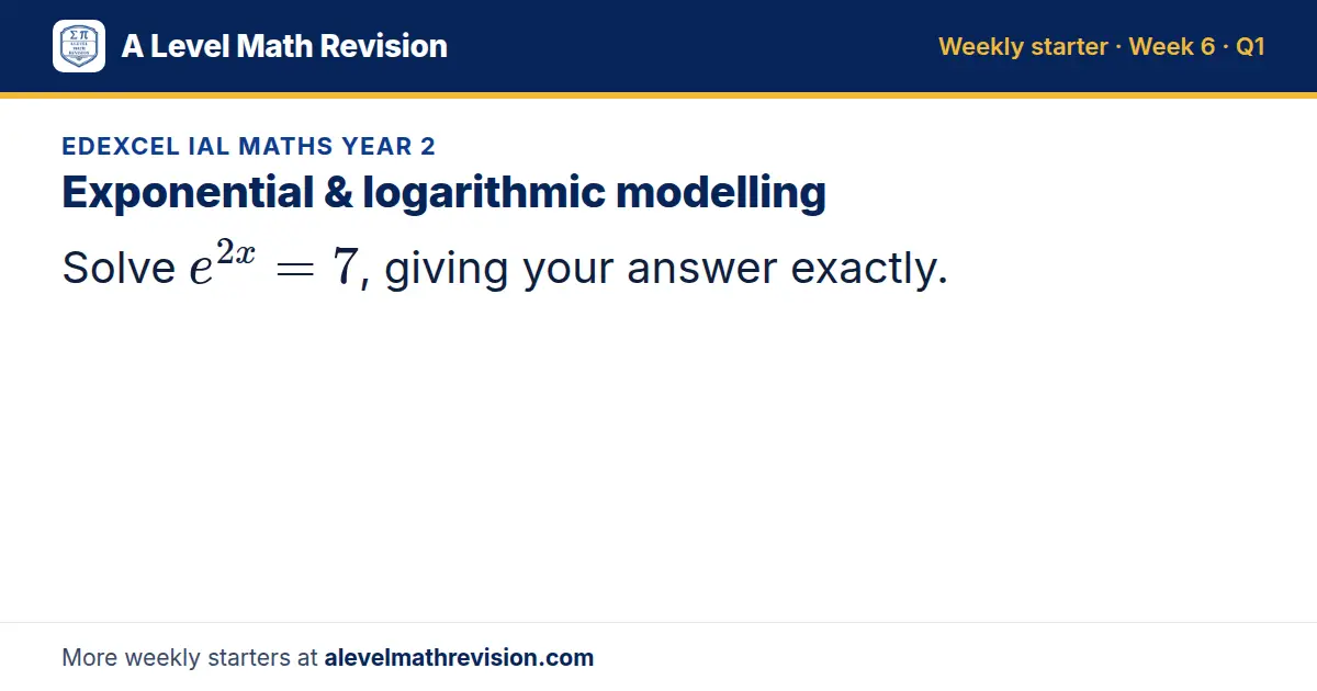 Edexcel IAL Maths Year 2 starter question on Exponential & logarithmic modelling: Solve e^(2x) = 7, giving your answer exactly.