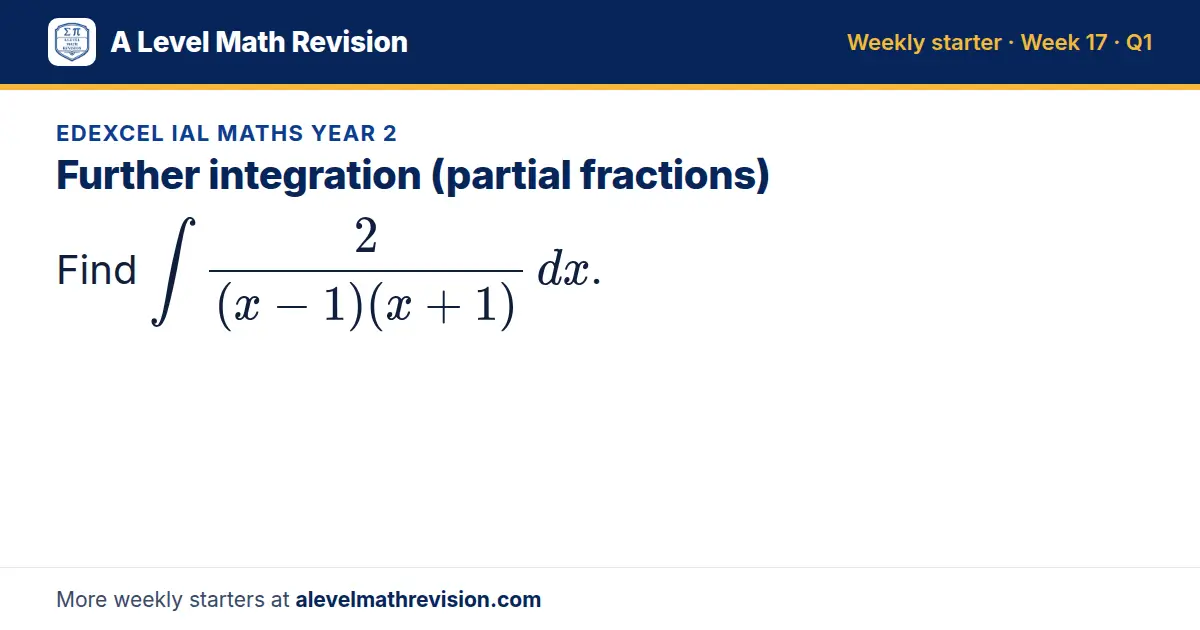 Edexcel IAL Maths Year 2 starter question on Further integration (partial fractions): Find ∫ 2/((x - 1)(x + 1)) dx.
