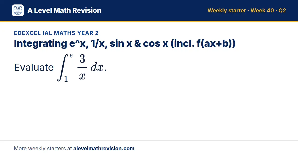 Edexcel IAL Maths Year 2 starter question on Integrating e^x, 1/x, sin x & cos x (incl. f(ax+b)): Evaluate ∫_1^e 3/x dx.