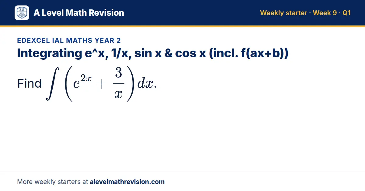 Edexcel IAL Maths Year 2 starter question on Integrating e^x, 1/x, sin x & cos x (incl. f(ax+b)): Find ∫ (e^(2x) + 3/x)dx.