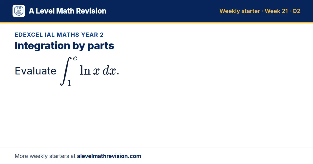 Edexcel IAL Maths Year 2 starter question on Integration by parts: Evaluate ∫_1^e ln x dx.