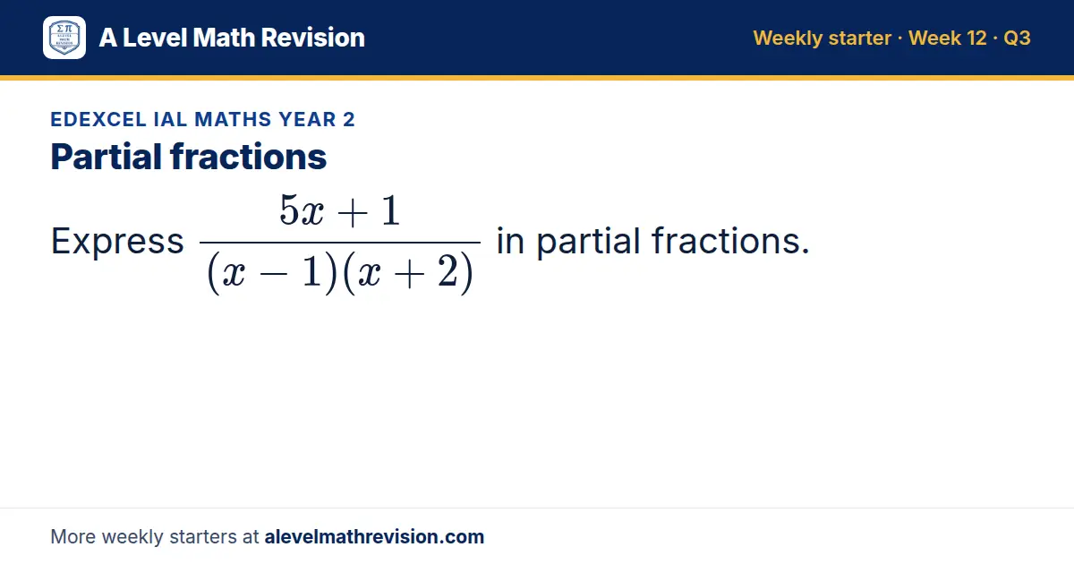 Edexcel IAL Maths Year 2 starter question on Partial fractions: Express (5x + 1)/((x - 1)(x + 2)) in partial fractions.