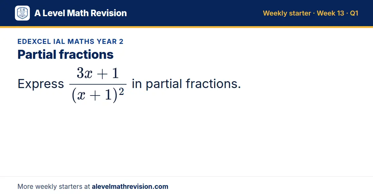 Edexcel IAL Maths Year 2 starter question on Partial fractions: Express (3x + 1)/((x + 1)²) in partial fractions.