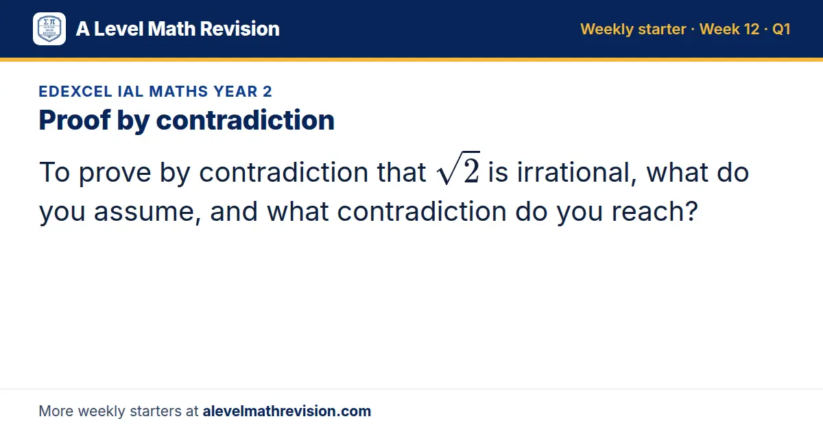 Edexcel IAL Maths Year 2 starter question on Proof by contradiction: To prove by contradiction that √2 is irrational, what do you assume, and what contradiction do you reach?