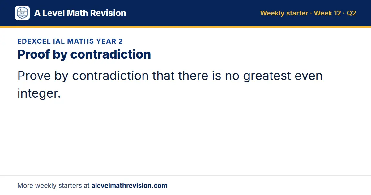 Edexcel IAL Maths Year 2 starter question on Proof by contradiction: Prove by contradiction that there is no greatest even integer.