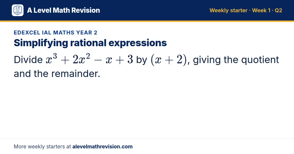 Edexcel IAL Maths Year 2 starter question on Simplifying rational expressions: Divide x³ + 2x² - x + 3 by (x + 2), giving the quotient and the remainder.