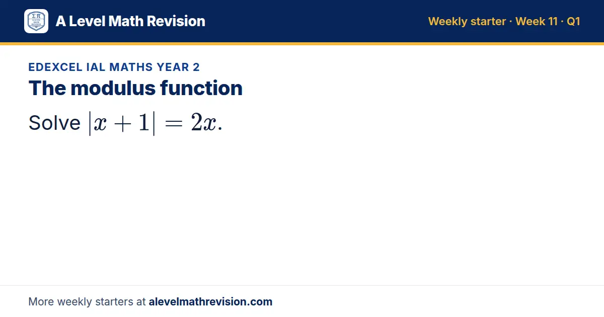 Edexcel IAL Maths Year 2 starter question on The modulus function: Solve |x + 1| = 2x.