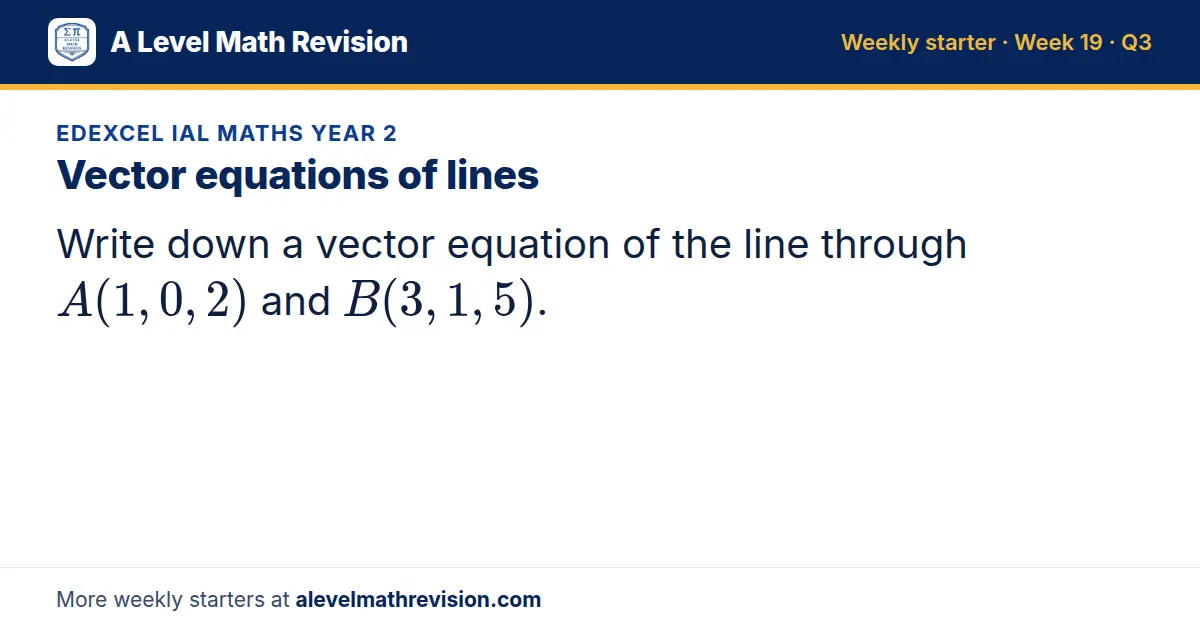 Edexcel IAL Maths Year 2 starter question on Vector equations of lines: Write down a vector equation of the line through A(1, 0, 2) and B(3, 1, 5).