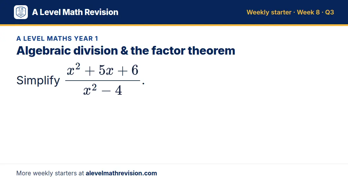 A Level Maths Year 1 starter question on Algebraic division & the factor theorem: Simplify (x² + 5x + 6)/(x² - 4).