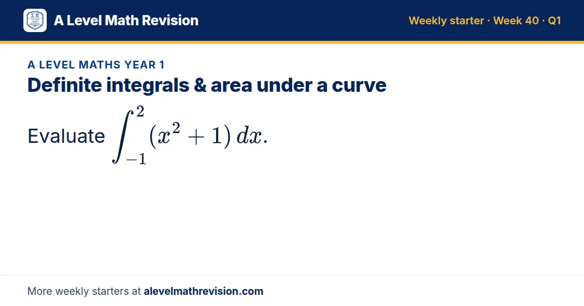 A Level Maths Year 1 starter question on Definite integrals & area under a curve: Evaluate ∫_-1² (x² + 1) dx.