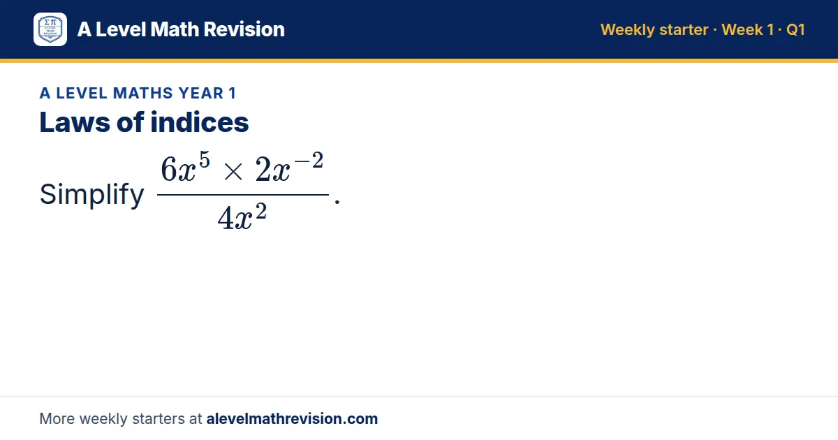 A Level Maths Year 1 starter question on Laws of indices: Simplify (6x⁵ × 2x⁻²)/(4x²).