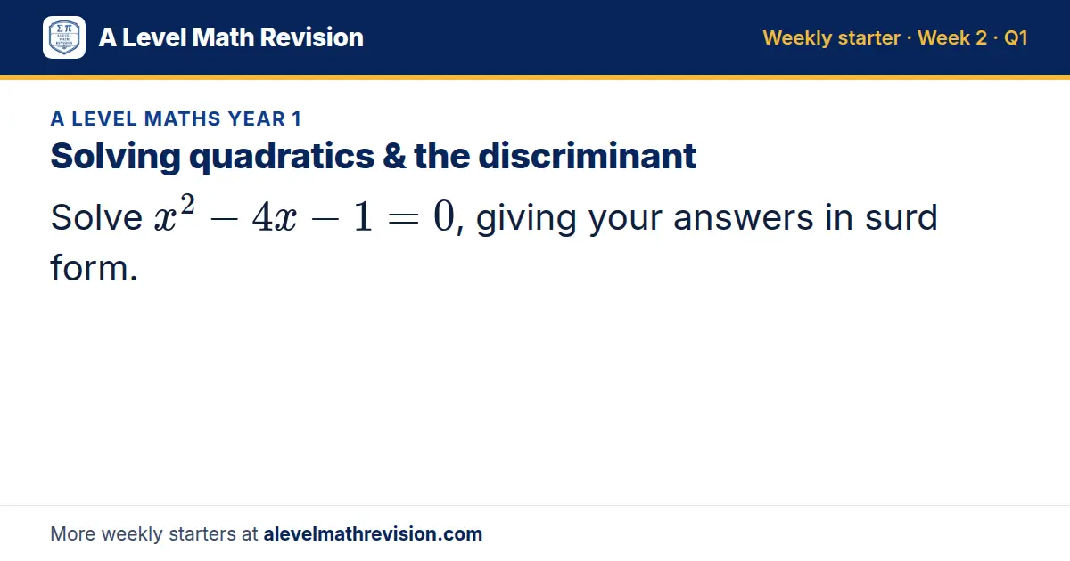 A Level Maths Year 1 starter question on Solving quadratics & the discriminant: Solve x² - 4x - 1 = 0, giving your answers in surd form.