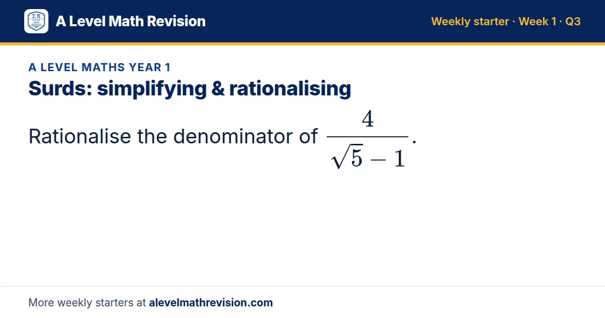 A Level Maths Year 1 starter question on Surds: simplifying & rationalising: Rationalise the denominator of 4/(√5 - 1).