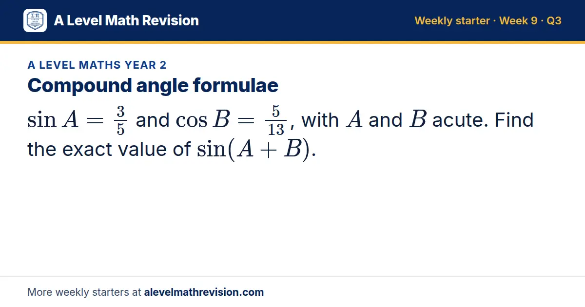 A Level Maths Year 2 starter question on Compound angle formulae: sin A = 3/5 and cos B = 5/13, with A and B acute. Find the exact value of sin(A + B).