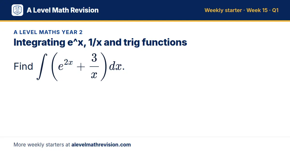 A Level Maths Year 2 starter question on Integrating e^x, 1/x and trig functions: Find ∫ (e^(2x) + 3/x) dx.