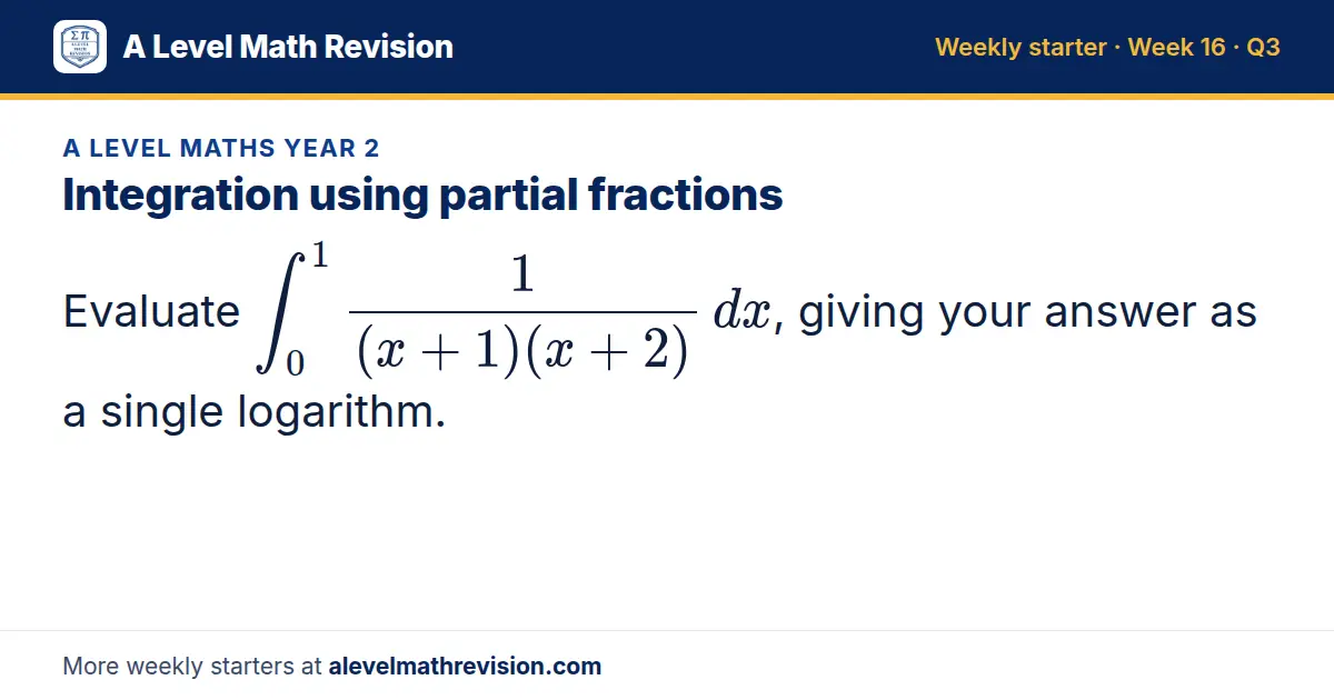 A Level Maths Year 2 starter question on Integration using partial fractions: Evaluate ∫_0¹ 1/((x + 1)(x + 2)) dx, giving your answer as a single logarithm.