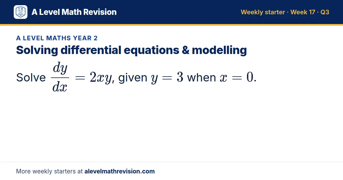 A Level Maths Year 2 starter question on Solving differential equations & modelling: Solve dy/dx = 2xy, given y = 3 when x = 0.