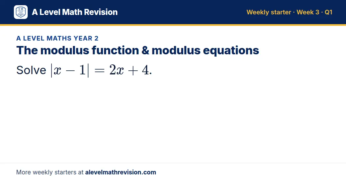 A Level Maths Year 2 starter question on The modulus function & modulus equations: Solve |x - 1| = 2x + 4.