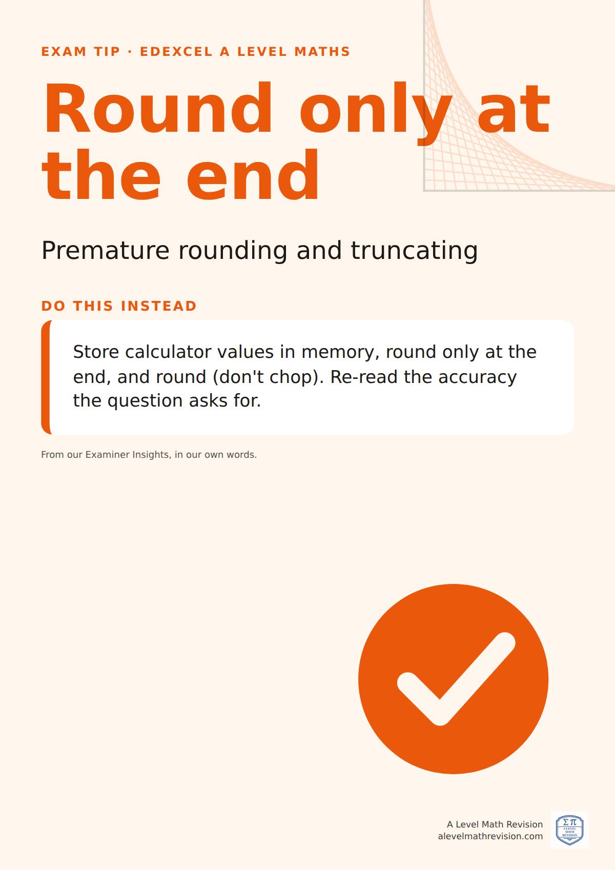 Exam technique poster for Edexcel A Level Maths: Round only at the end. Store calculator values in memory, round only at the end, and round (don't chop). Re-read the accuracy the question asks for.